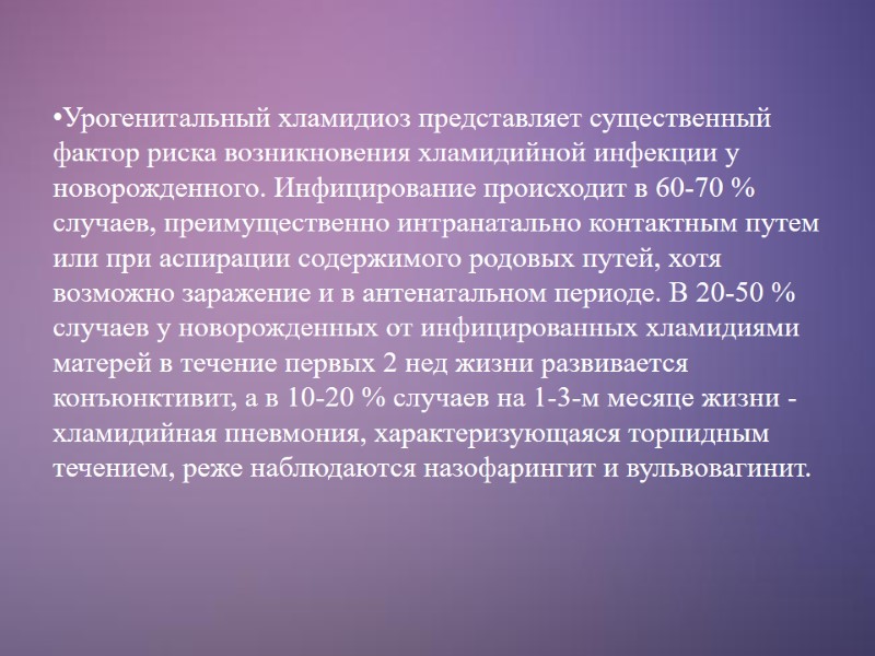 Урогенитальный хламидиоз представляет существенный фактор риска возникновения хламидийной инфекции у новорожденного. Инфицирование происходит в
